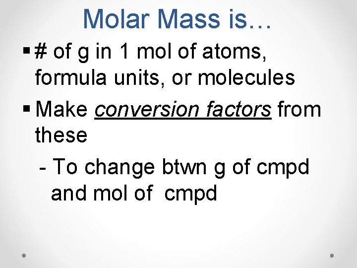 Molar Mass is… § # of g in 1 mol of atoms, formula units,