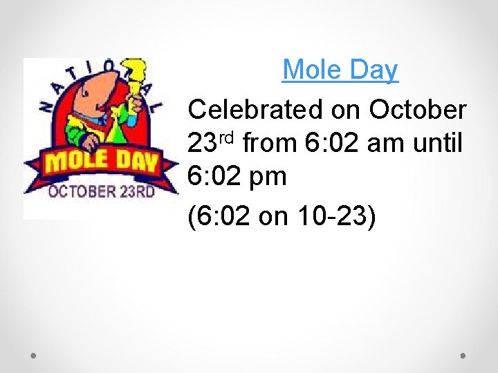 Mole Day Celebrated on October 23 rd from 6: 02 am until 6: 02