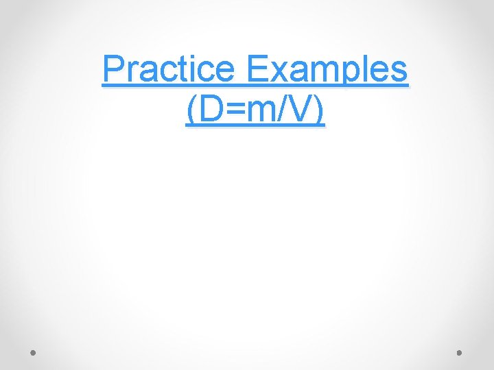 Practice Examples (D=m/V) 