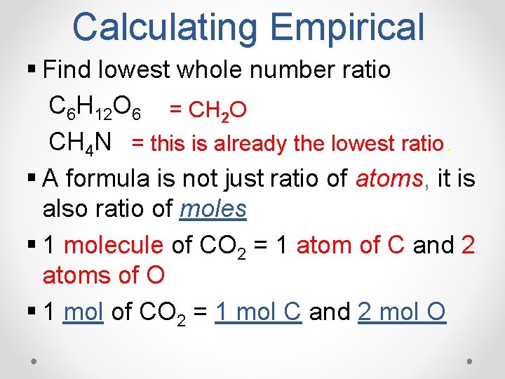 Calculating Empirical § Find lowest whole number ratio C 6 H 12 O 6