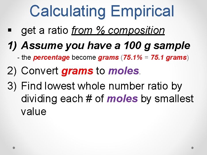 Calculating Empirical § get a ratio from % composition 1) Assume you have a