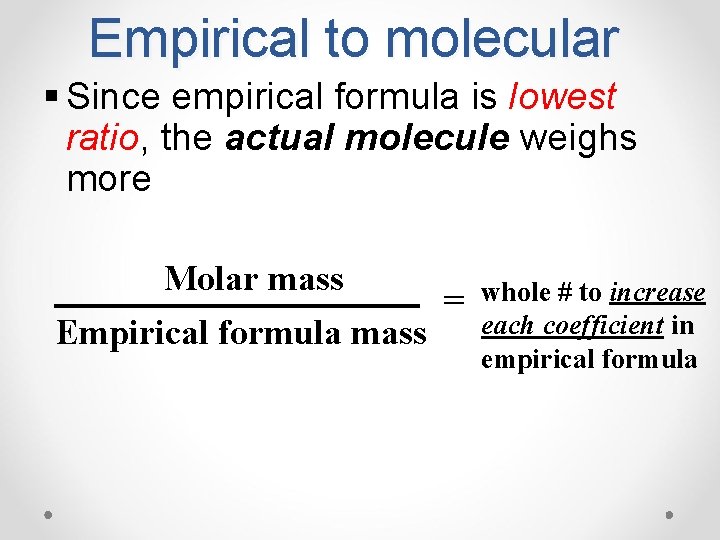 Empirical to molecular § Since empirical formula is lowest ratio, the actual molecule weighs