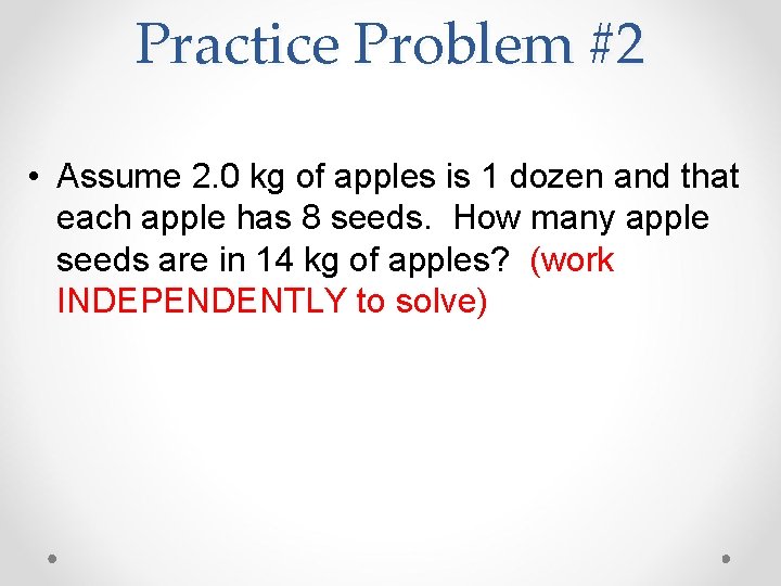 Practice Problem #2 • Assume 2. 0 kg of apples is 1 dozen and