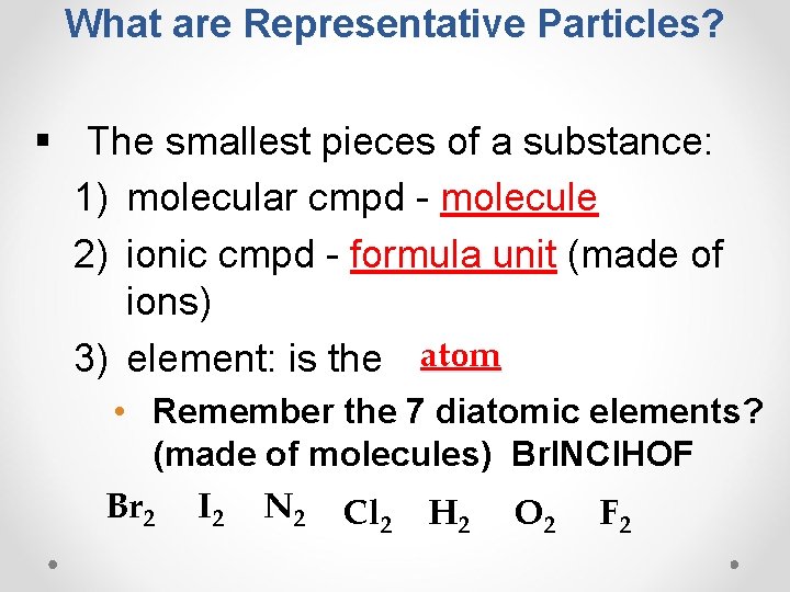 What are Representative Particles? § The smallest pieces of a substance: 1) molecular cmpd