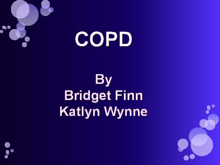 COPD By Bridget Finn Katlyn Wynne 