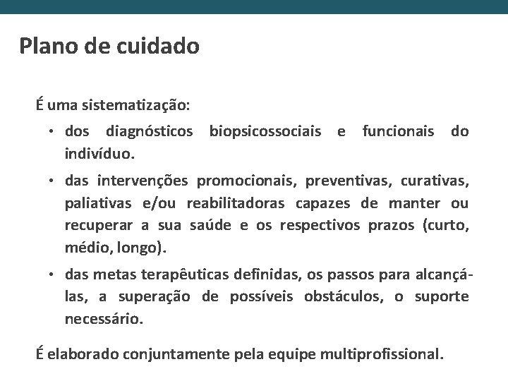 Plano de cuidado É uma sistematização: • dos diagnósticos biopsicossociais e funcionais do indivíduo.