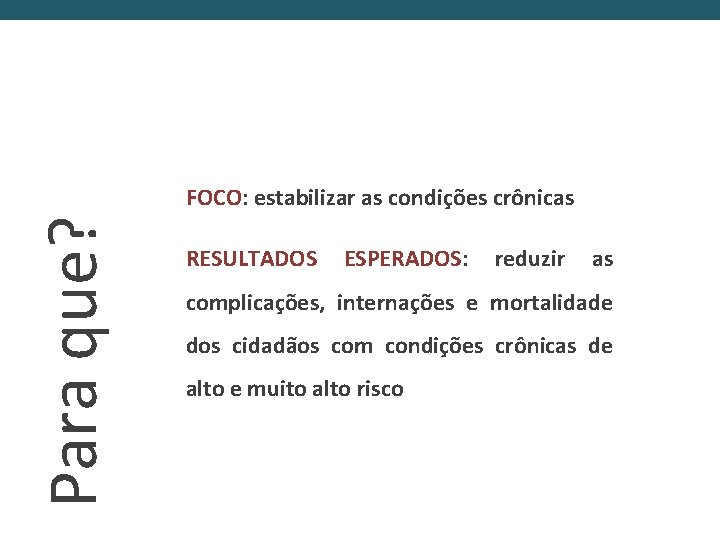 Para que? FOCO: estabilizar as condições crônicas RESULTADOS ESPERADOS: reduzir as complicações, internações e