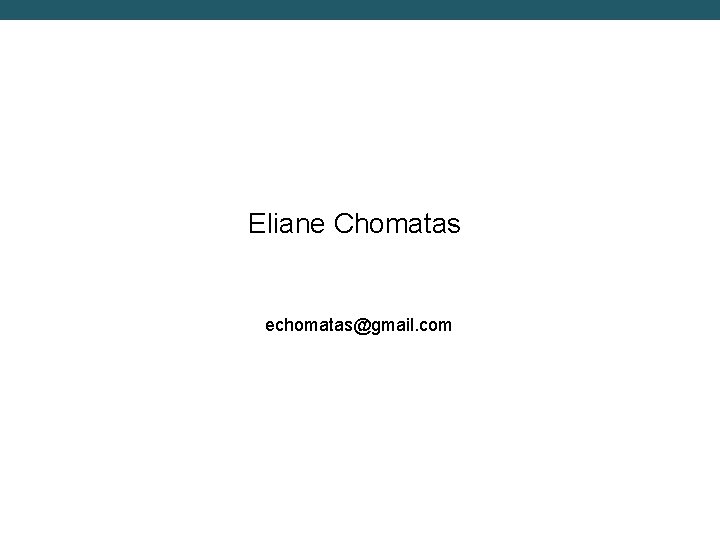 Eliane Chomatas echomatas@gmail. com 