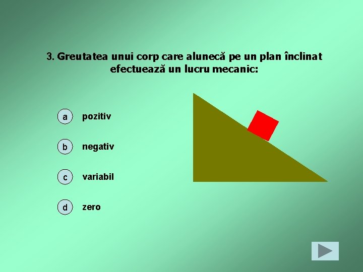 3. Greutatea unui corp care alunecă pe un plan înclinat efectuează un lucru mecanic: