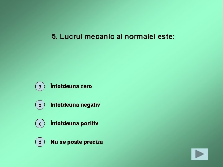 5. Lucrul mecanic al normalei este: a Întotdeuna zero b Întotdeuna negativ c Întotdeuna