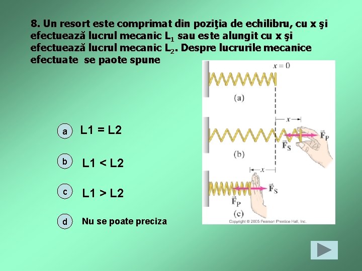 8. Un resort este comprimat din poziţia de echilibru, cu x şi efectuează lucrul