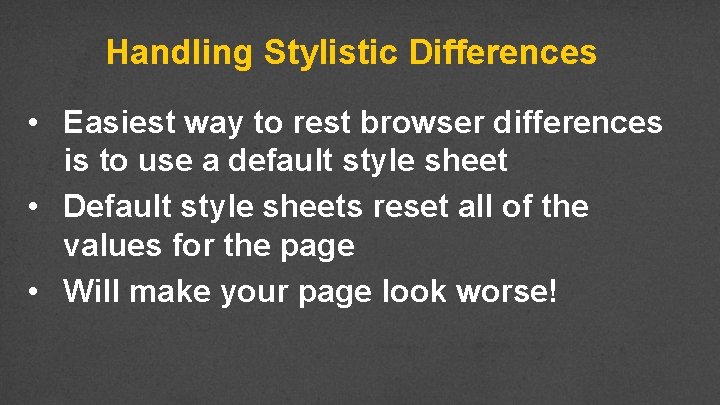 Handling Stylistic Differences • Easiest way to rest browser differences is to use a