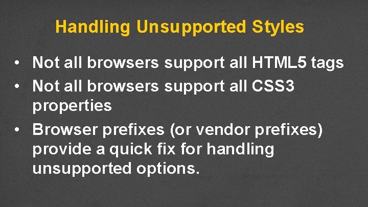 Handling Unsupported Styles • Not all browsers support all HTML 5 tags • Not