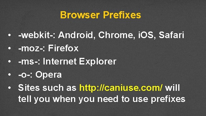 Browser Prefixes • • • -webkit-: Android, Chrome, i. OS, Safari -moz-: Firefox -ms-: