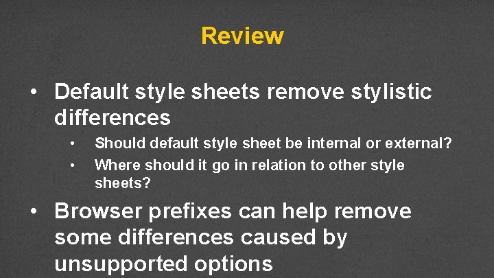 Review • Default style sheets remove stylistic differences • • Should default style sheet