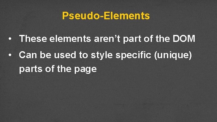 Pseudo-Elements • These elements aren’t part of the DOM • Can be used to