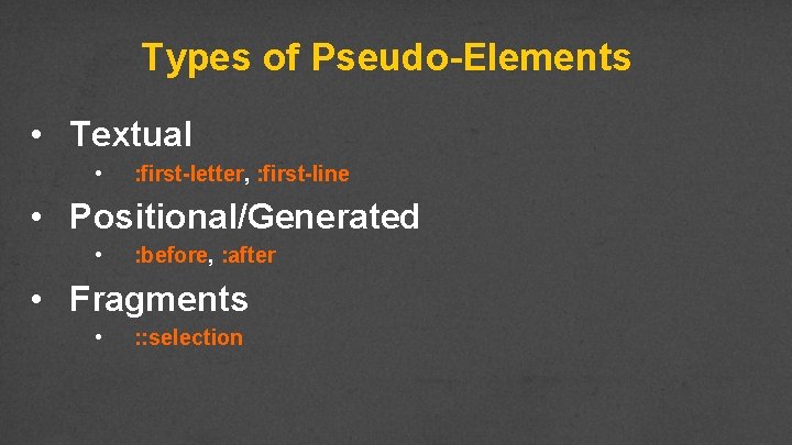 Types of Pseudo-Elements • Textual • : first-letter, : first-line • Positional/Generated • :