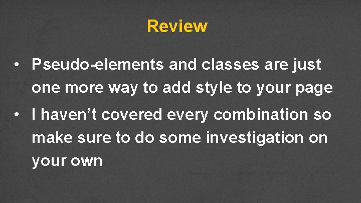 Review • Pseudo-elements and classes are just one more way to add style to