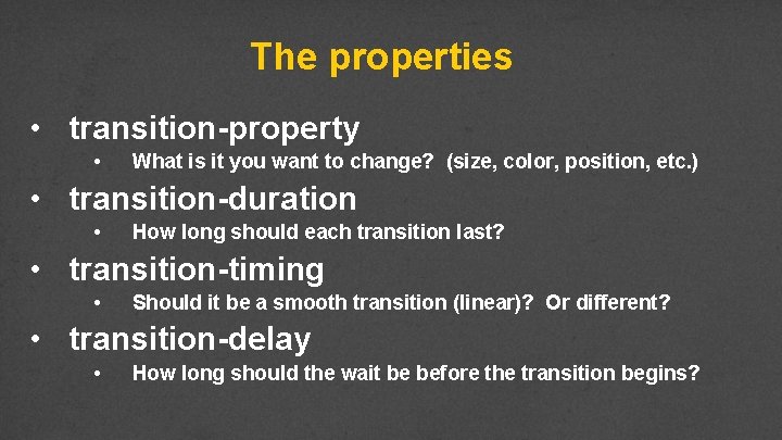 The properties • transition-property • What is it you want to change? (size, color,