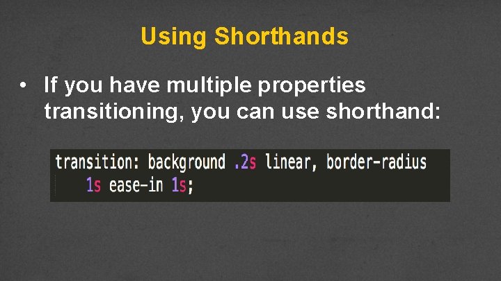 Using Shorthands • If you have multiple properties transitioning, you can use shorthand: 