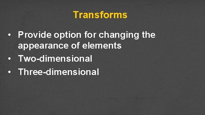Transforms • Provide option for changing the appearance of elements • Two-dimensional • Three-dimensional