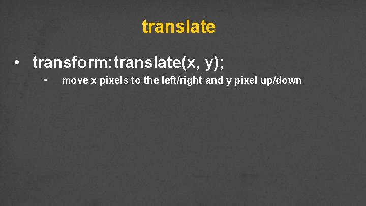 translate • transform: translate(x, y); • move x pixels to the left/right and y
