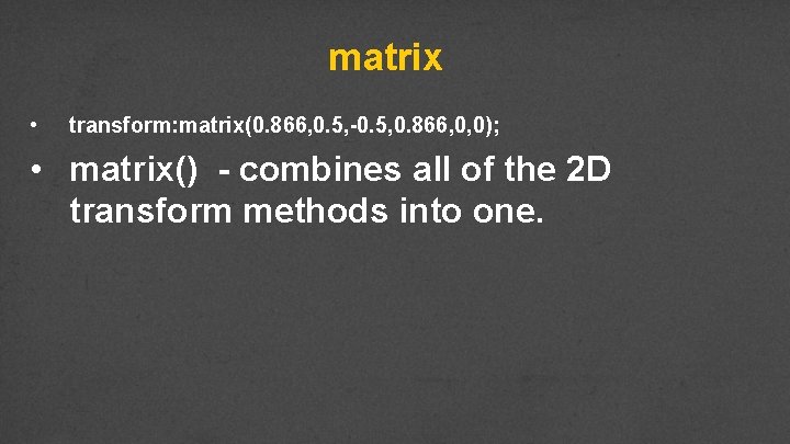 matrix • transform: matrix(0. 866, 0. 5, -0. 5, 0. 866, 0, 0); •