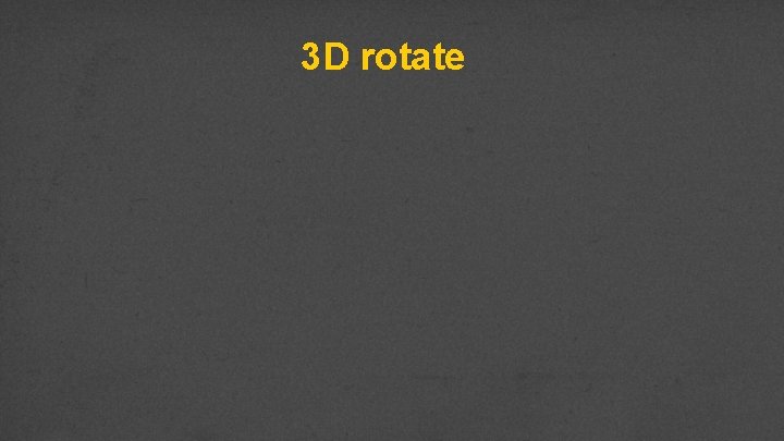 3 D rotate 