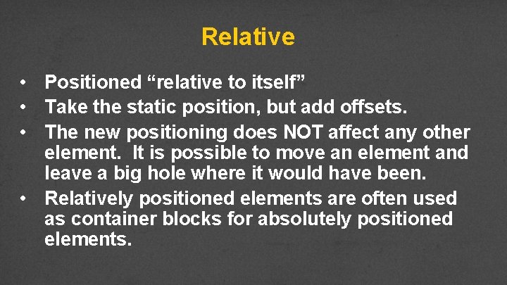 Relative • Positioned “relative to itself” • Take the static position, but add offsets.