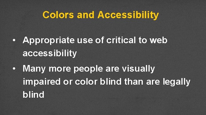 Colors and Accessibility • Appropriate use of critical to web accessibility • Many more