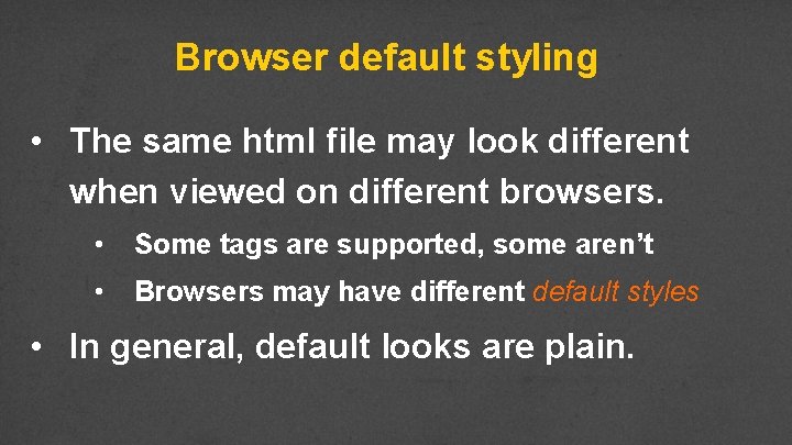 Browser default styling • The same html file may look different when viewed on