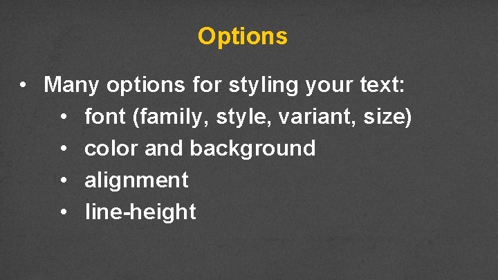 Options • Many options for styling your text: • font (family, style, variant, size)