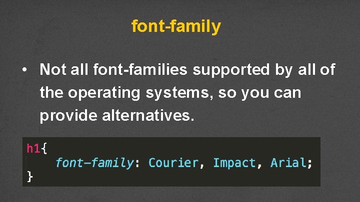 font-family • Not all font-families supported by all of the operating systems, so you