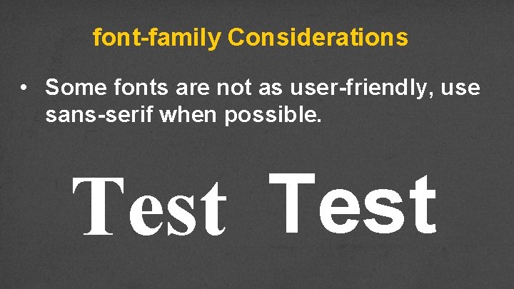 font-family Considerations • Some fonts are not as user-friendly, use sans-serif when possible. Test