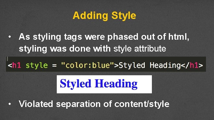 Adding Style • As styling tags were phased out of html, styling was done