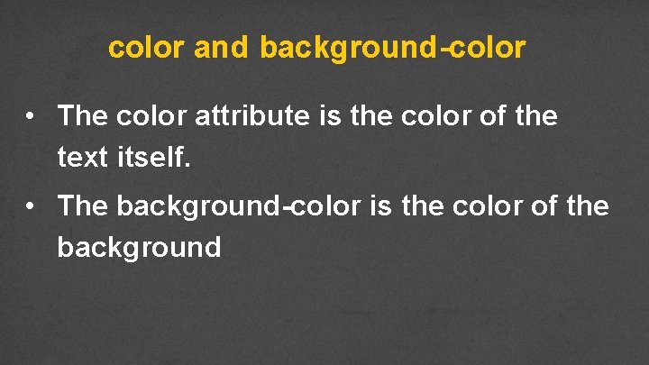 color and background-color • The color attribute is the color of the text itself.