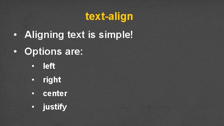 text-align • Aligning text is simple! • Options are: • left • right •