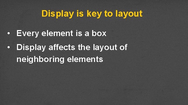 Display is key to layout • Every element is a box • Display affects