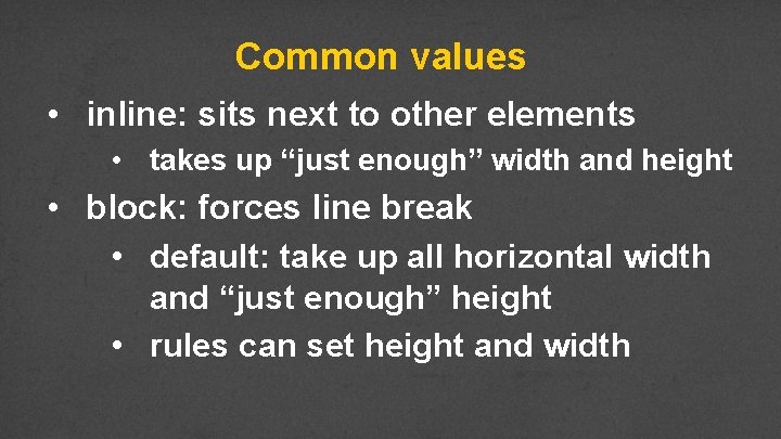 Common values • inline: sits next to other elements • takes up “just enough”