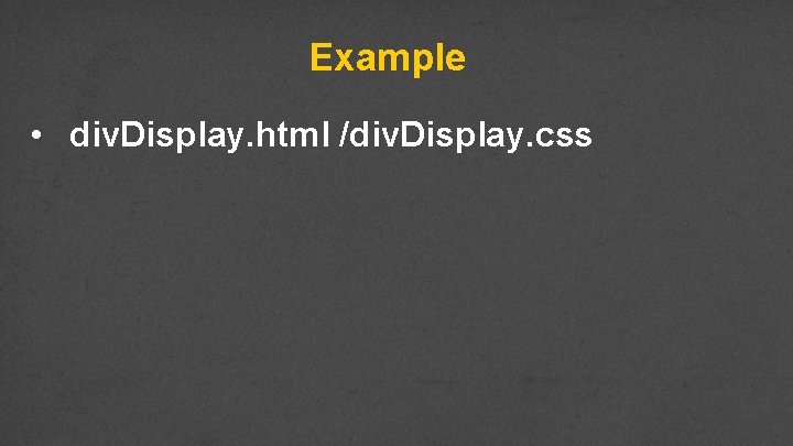 Example • div. Display. html /div. Display. css 