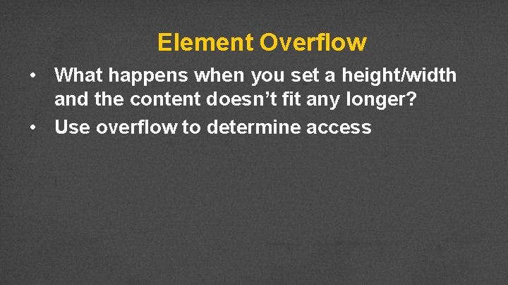 Element Overflow • What happens when you set a height/width and the content doesn’t