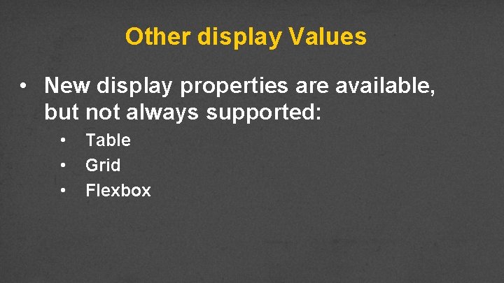 Other display Values • New display properties are available, but not always supported: •