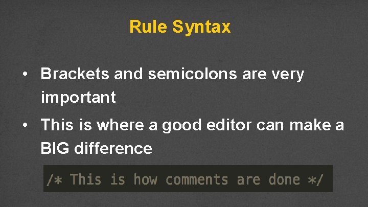 Rule Syntax • Brackets and semicolons are very important • This is where a