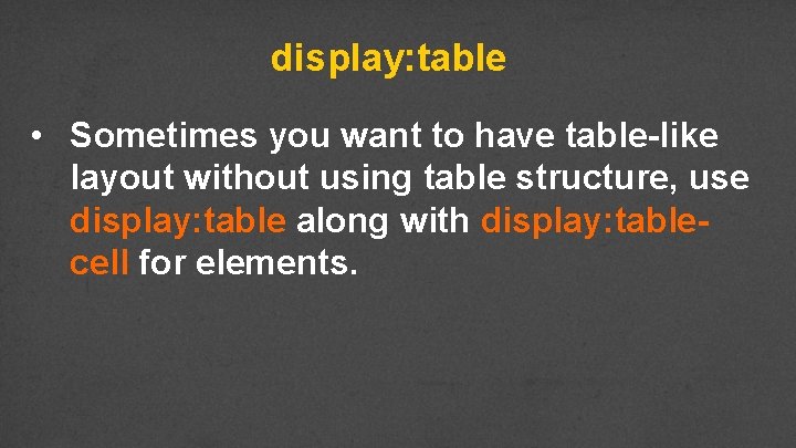 display: table • Sometimes you want to have table-like layout without using table structure,