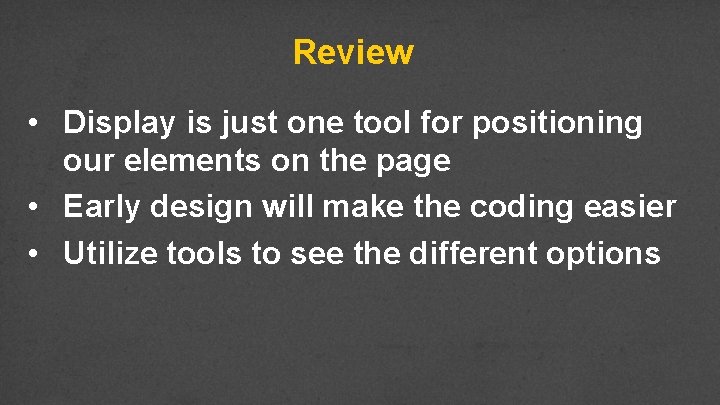 Review • Display is just one tool for positioning our elements on the page