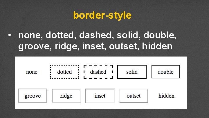 border-style • none, dotted, dashed, solid, double, groove, ridge, inset, outset, hidden 