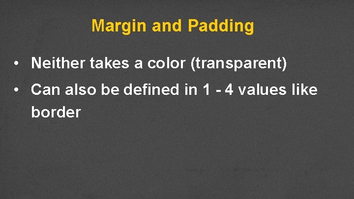 Margin and Padding • Neither takes a color (transparent) • Can also be defined