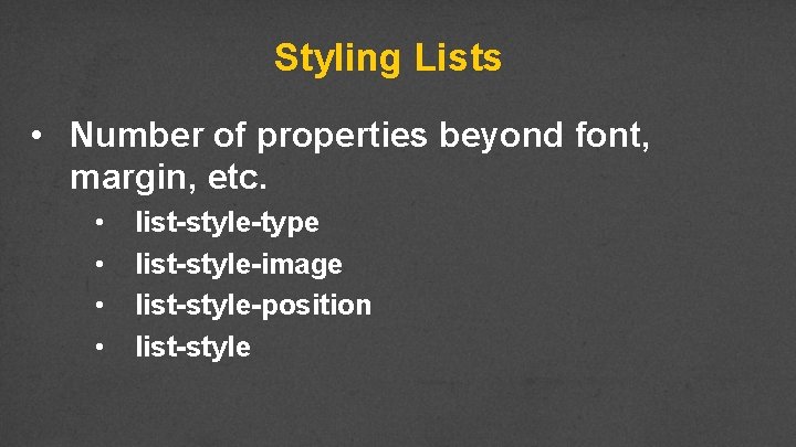 Styling Lists • Number of properties beyond font, margin, etc. • • list-style-type list-style-image