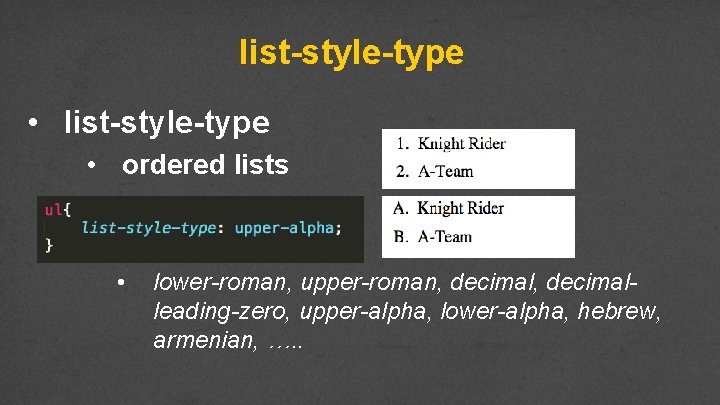 list-style-type • ordered lists • lower-roman, upper-roman, decimalleading-zero, upper-alpha, lower-alpha, hebrew, armenian, …. .