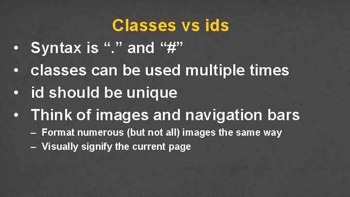 Classes vs ids • • Syntax is “. ” and “#” classes can be